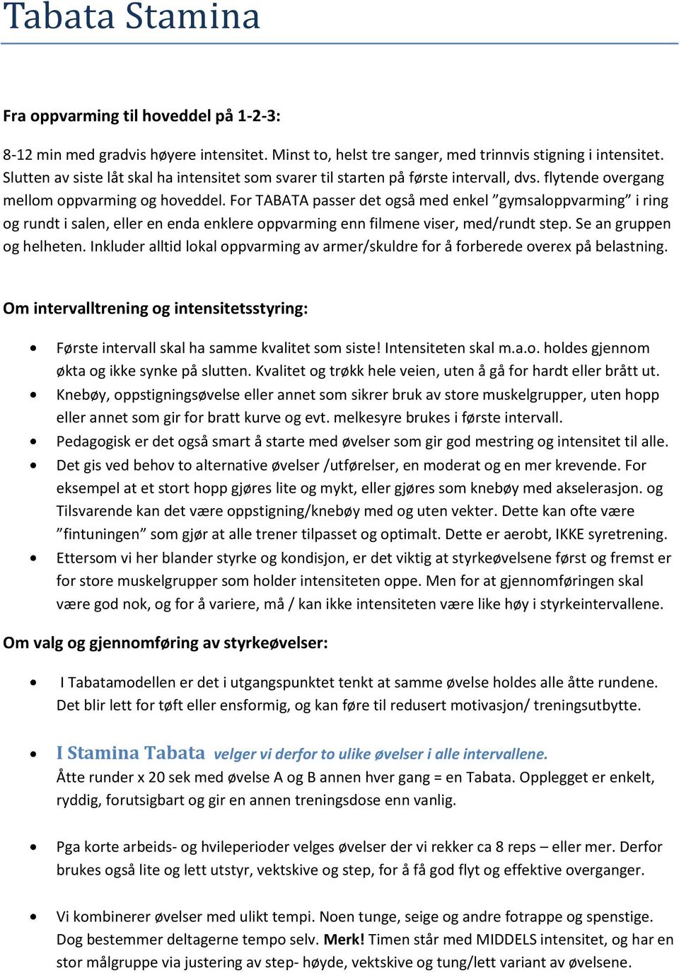 For TABATA passer det også med enkel gymsaloppvarming i ring og rundt i salen, eller en enda enklere oppvarming enn filmene viser, med/rundt step. Se an gruppen og helheten.