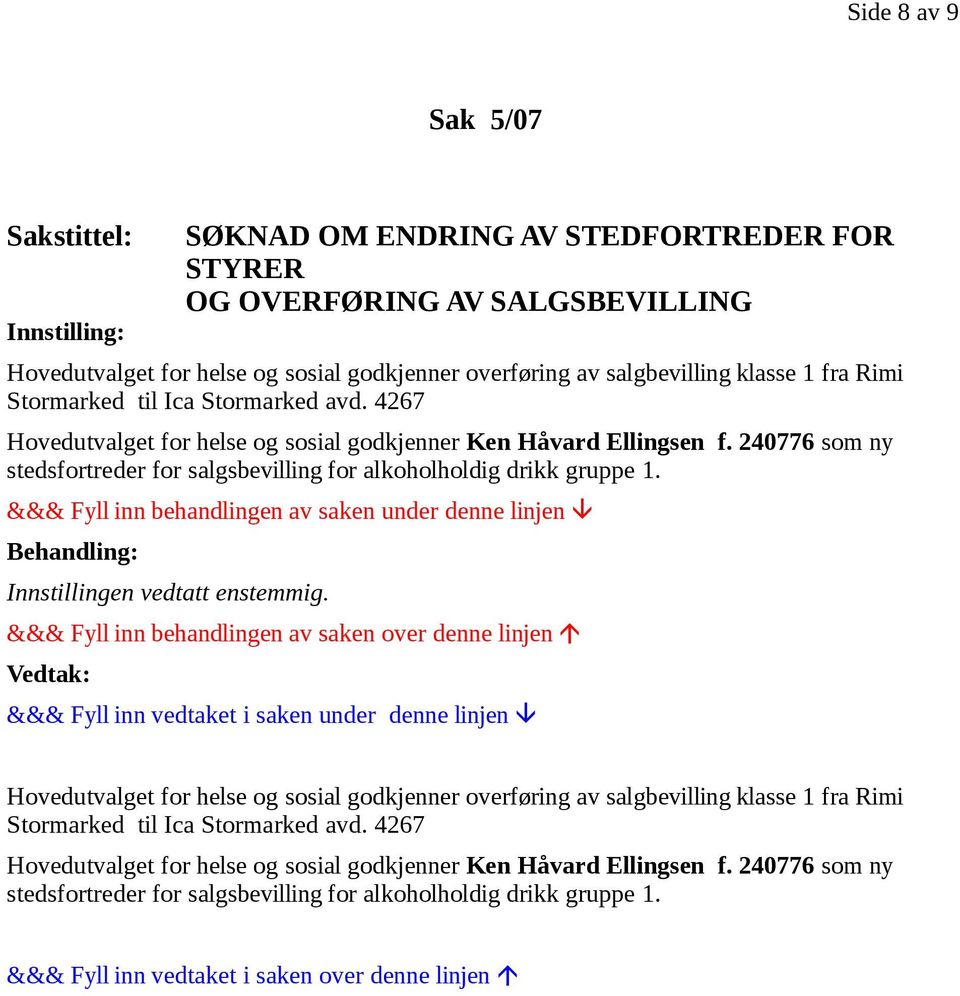 240776 som ny stedsfortreder for salgsbevilling for alkoholholdig drikk gruppe 1. Innstillingen vedtatt enstemmig.