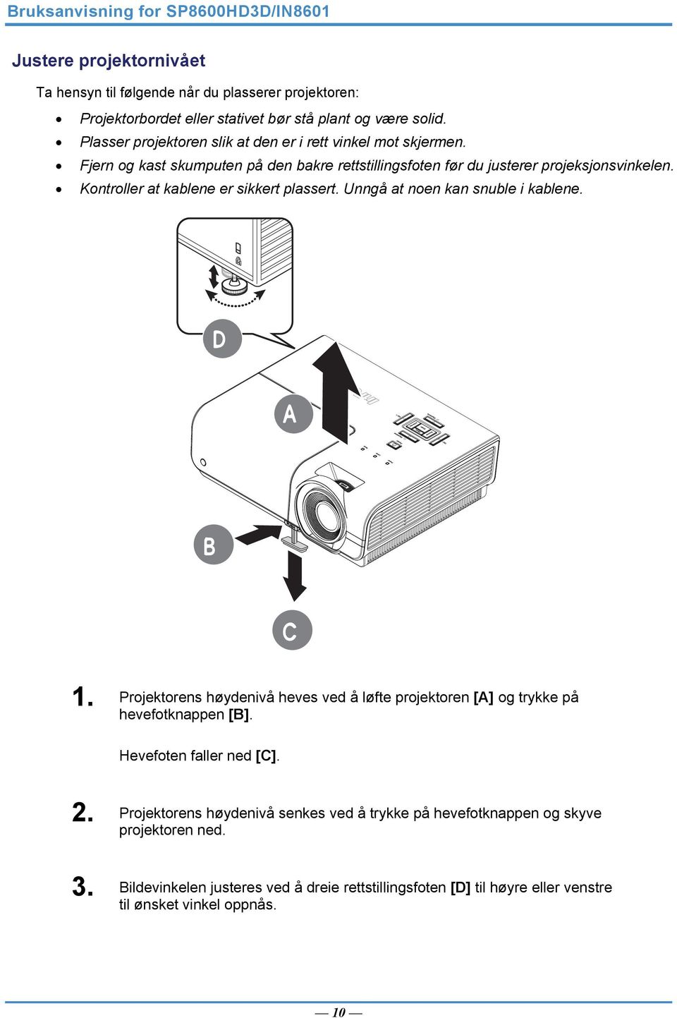 Kontroller at kablene er sikkert plassert. Unngå at noen kan snuble i kablene. D A B C 1. Projektorens høydenivå heves ved å løfte projektoren [A] og trykke på hevefotknappen [B].