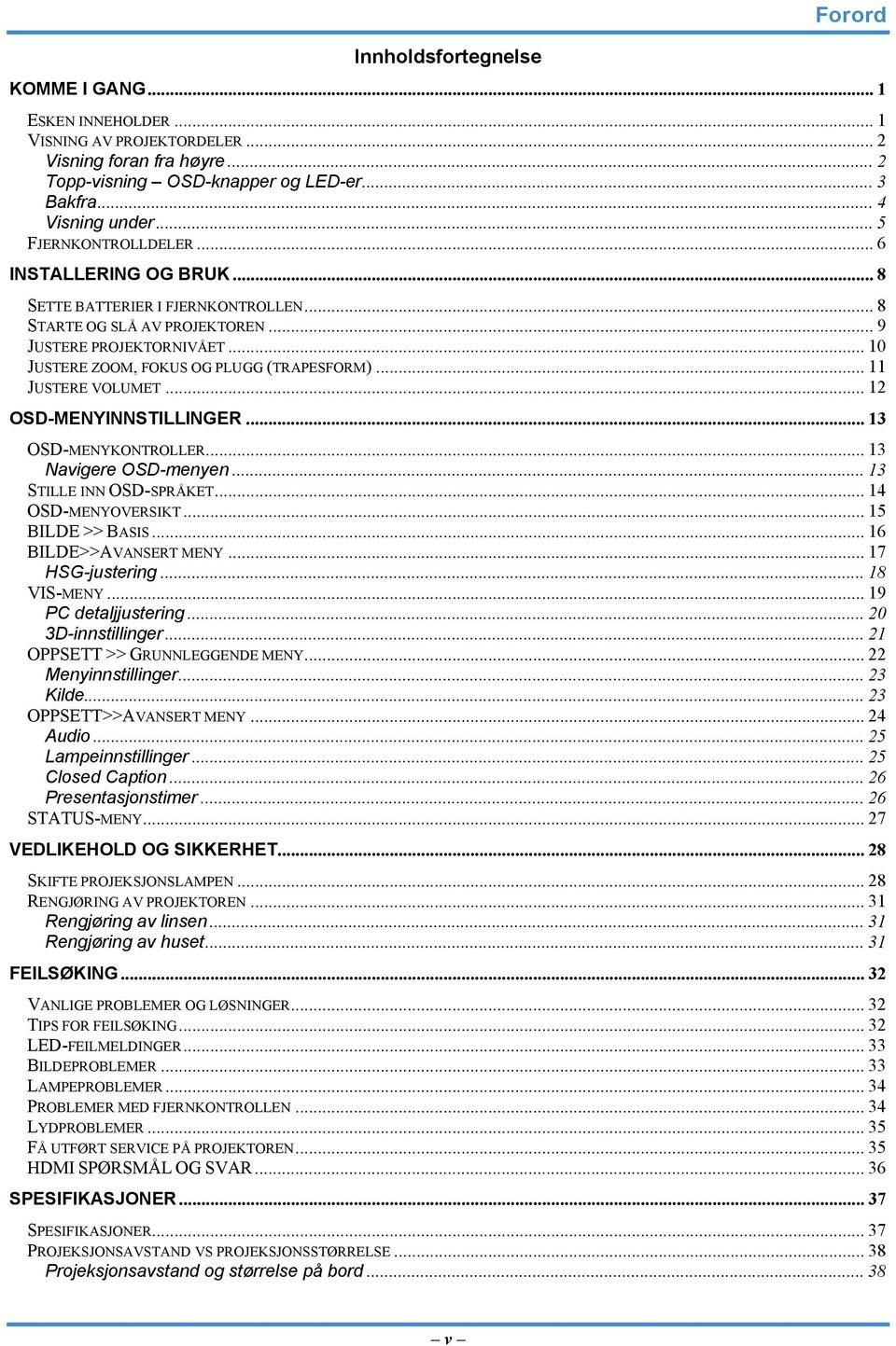 .. 11 JUSTERE VOLUMET... 12 OSD-MENYINNSTILLINGER... 13 OSD-MENYKONTROLLER... 13 Navigere OSD-menyen... 13 STILLE INN OSD-SPRÅKET... 14 OSD-MENYOVERSIKT... 15 BILDE >> BASIS... 16 BILDE>>AVANSERT MENY.