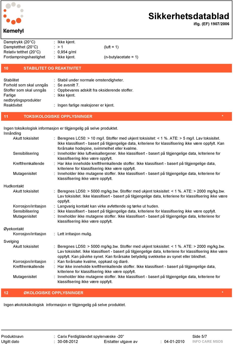 Stoffer som skal unngås : Oppbevares adskilt fra oksiderende stoffer. Farlige : Ikke kjent. nedbrytingsprodukter Reaktivitet : Ingen farlige reaksjoner er kjent.