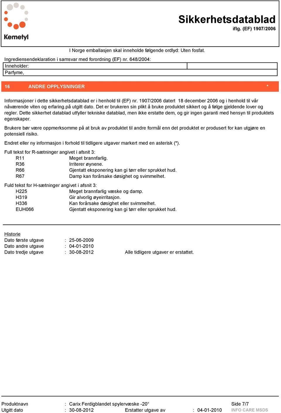 1907/2006 datert 18 december 2006 og i henhold til vår nåværende viten og erfaring.på utgitt dato. Det er brukeren sin plikt å bruke produktet sikkert og å følge gjeldende lover og regler.