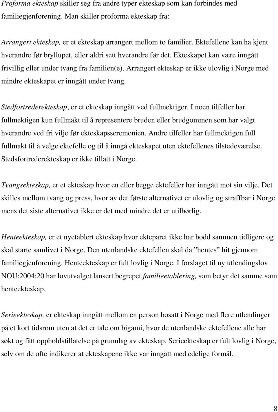 Arrangert ekteskap er ikke ulovlig i Norge med mindre ekteskapet er inngått under tvang. Stedfortrederekteskap, er et ekteskap inngått ved fullmektiger.