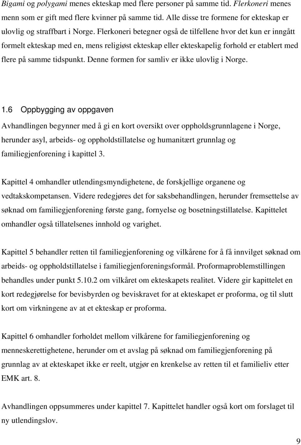 Flerkoneri betegner også de tilfellene hvor det kun er inngått formelt ekteskap med en, mens religiøst ekteskap eller ekteskapelig forhold er etablert med flere på samme tidspunkt.