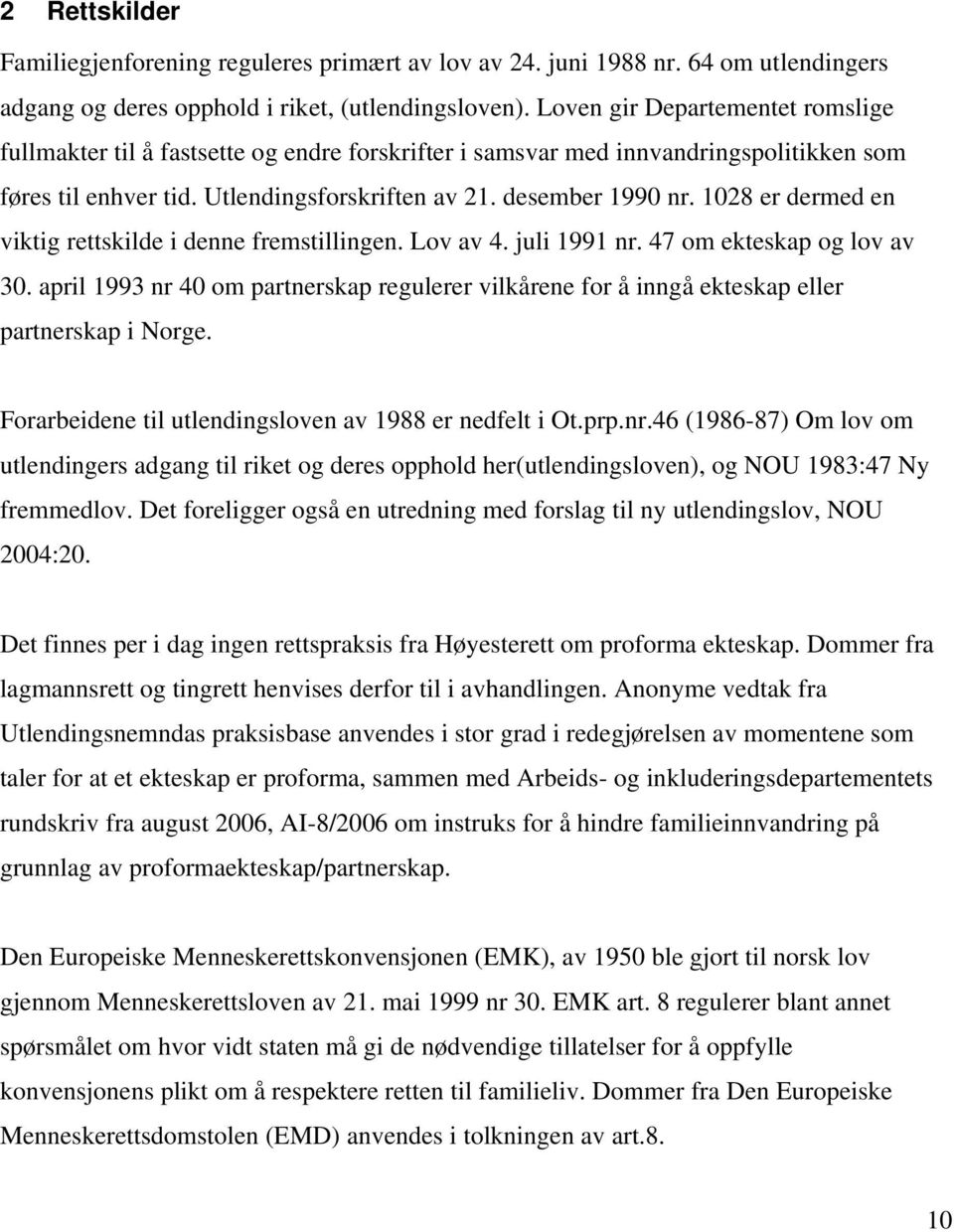 1028 er dermed en viktig rettskilde i denne fremstillingen. Lov av 4. juli 1991 nr. 47 om ekteskap og lov av 30.