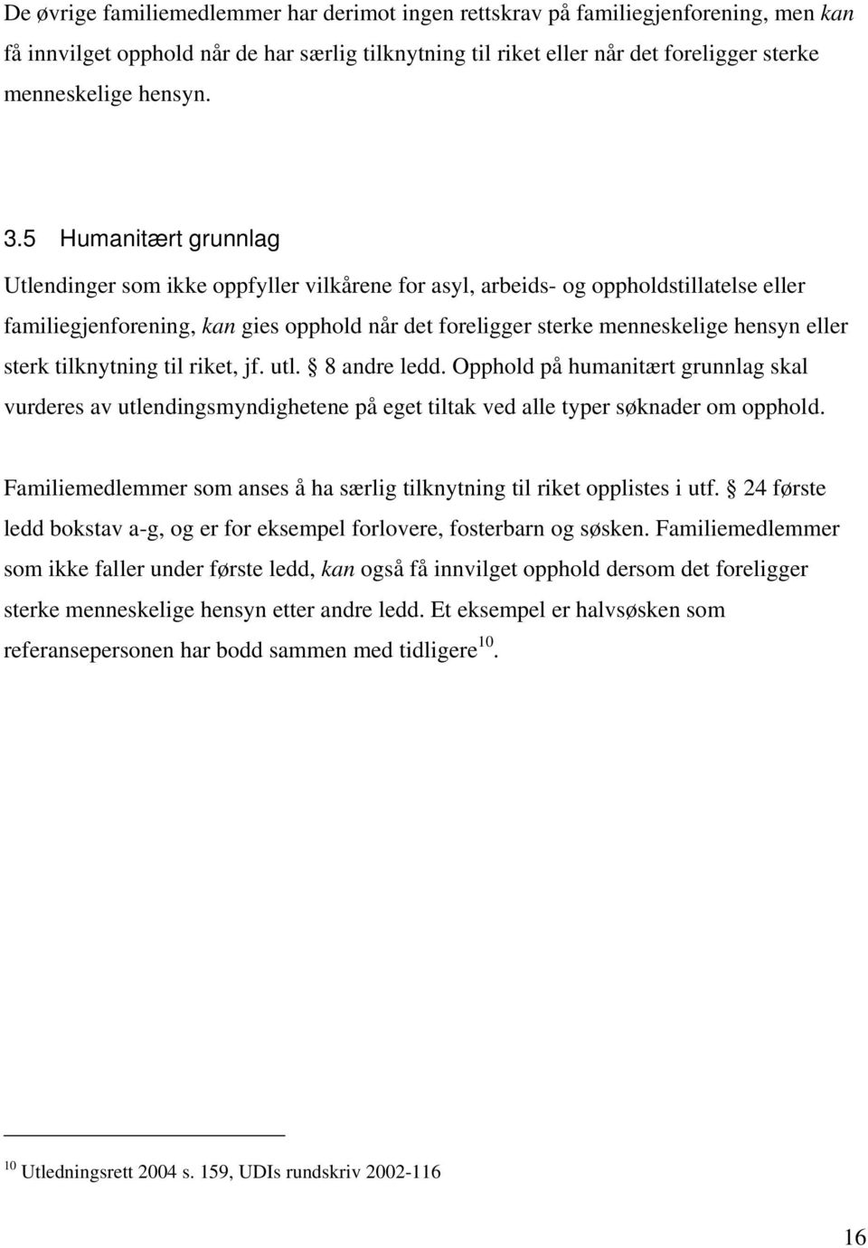 eller sterk tilknytning til riket, jf. utl. 8 andre ledd. Opphold på humanitært grunnlag skal vurderes av utlendingsmyndighetene på eget tiltak ved alle typer søknader om opphold.