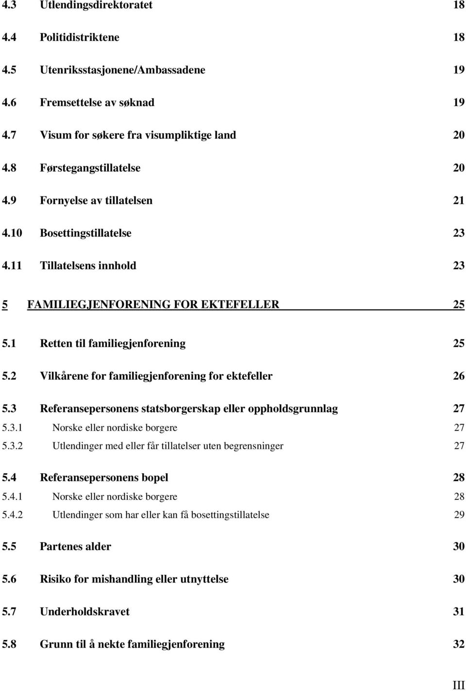 2 Vilkårene for familiegjenforening for ektefeller 26 5.3 Referansepersonens statsborgerskap eller oppholdsgrunnlag 27 5.3.1 Norske eller nordiske borgere 27 5.3.2 Utlendinger med eller får tillatelser uten begrensninger 27 5.