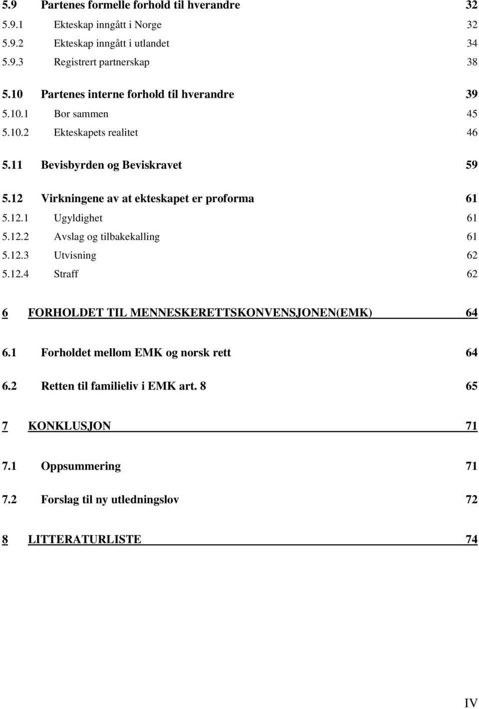 12 Virkningene av at ekteskapet er proforma 61 5.12.1 Ugyldighet 61 5.12.2 Avslag og tilbakekalling 61 5.12.3 Utvisning 62 5.12.4 Straff 62 6 FORHOLDET TIL MENNESKERETTSKONVENSJONEN(EMK) 64 6.