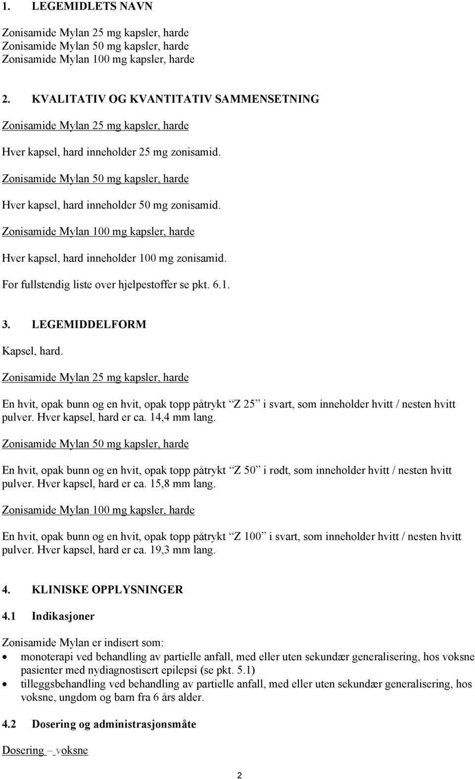 Zonisamide Mylan 50 mg kapsler, harde Hver kapsel, hard inneholder 50 mg zonisamid. Zonisamide Mylan 100 mg kapsler, harde Hver kapsel, hard inneholder 100 mg zonisamid.