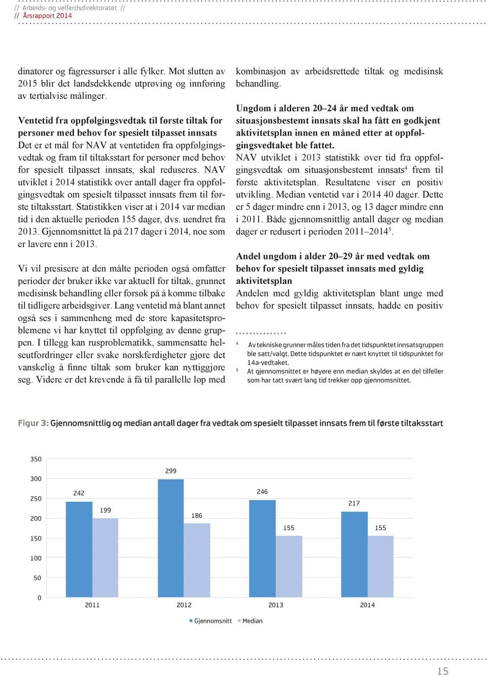 med behov for spesielt tilpasset innsats, skal reduseres. NAV utviklet i 2014 statistikk over antall dager fra oppfølgingsvedtak om spesielt tilpasset innsats frem til første tiltaksstart.