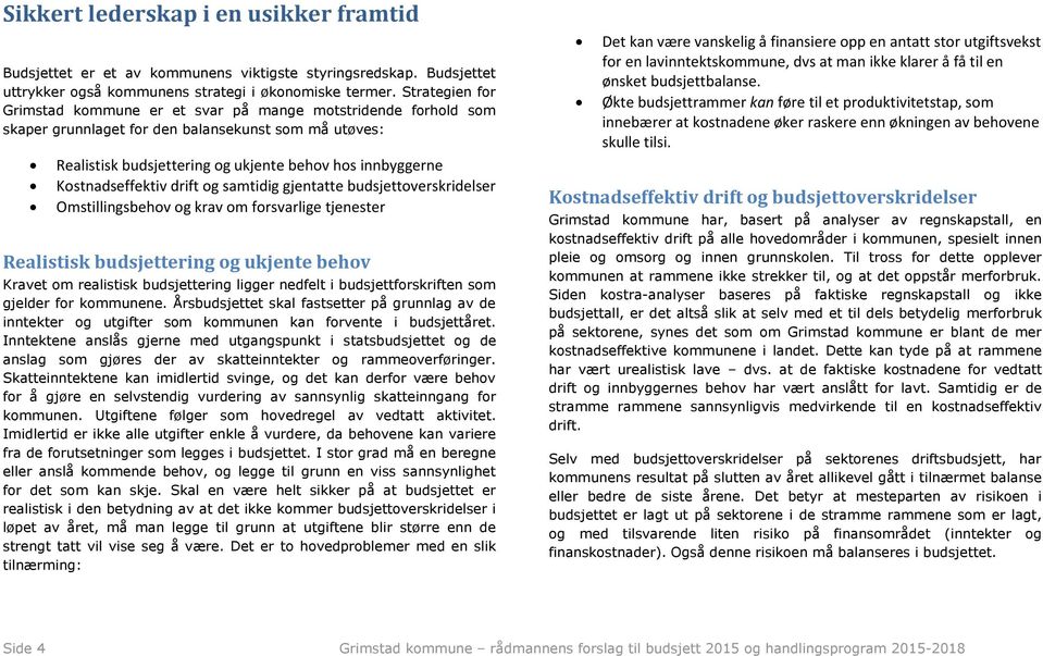 Kostnadseffektiv drift og samtidig gjentatte budsjettoverskridelser Omstillingsbehov og krav om forsvarlige tjenester Realistisk budsjettering og ukjente behov Kravet om realistisk budsjettering