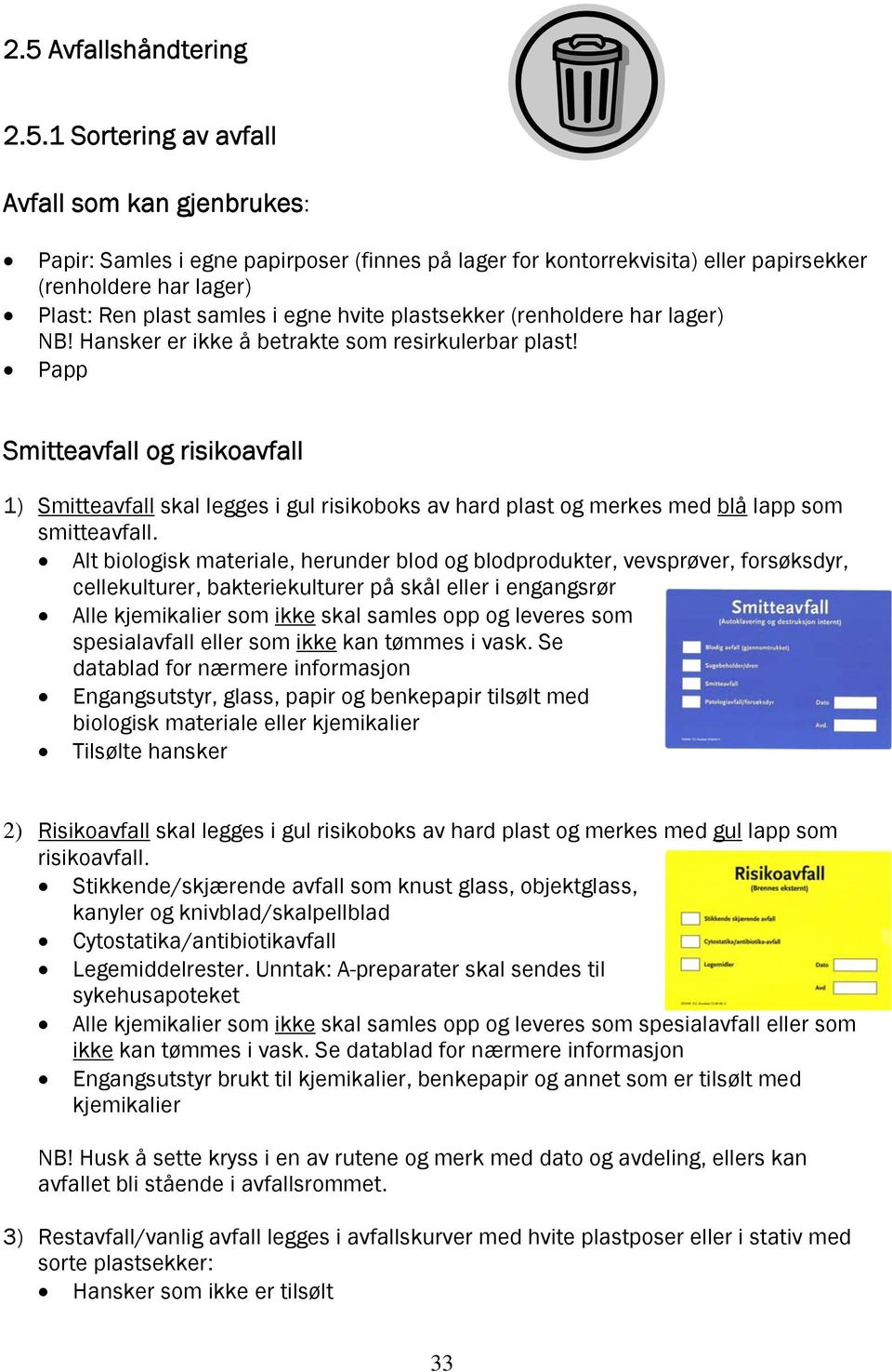 Papp Smitteavfall og risikoavfall 1) Smitteavfall skal legges i gul risikoboks av hard plast og merkes med blå lapp som smitteavfall.