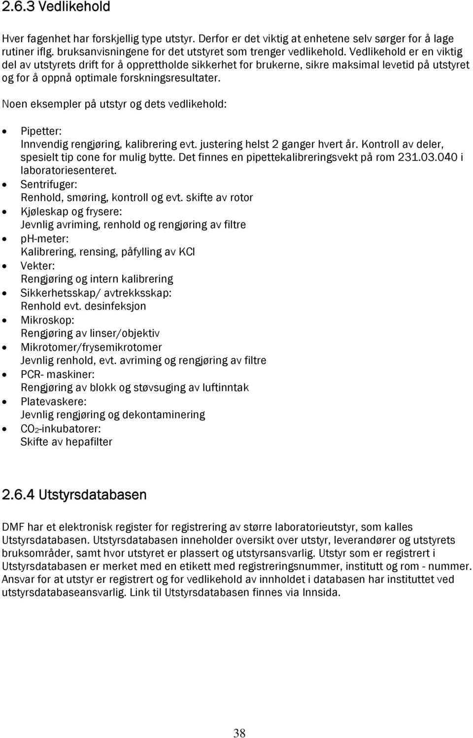 Noen eksempler på utstyr og dets vedlikehold: Pipetter: Innvendig rengjøring, kalibrering evt. justering helst 2 ganger hvert år. Kontroll av deler, spesielt tip cone for mulig bytte.