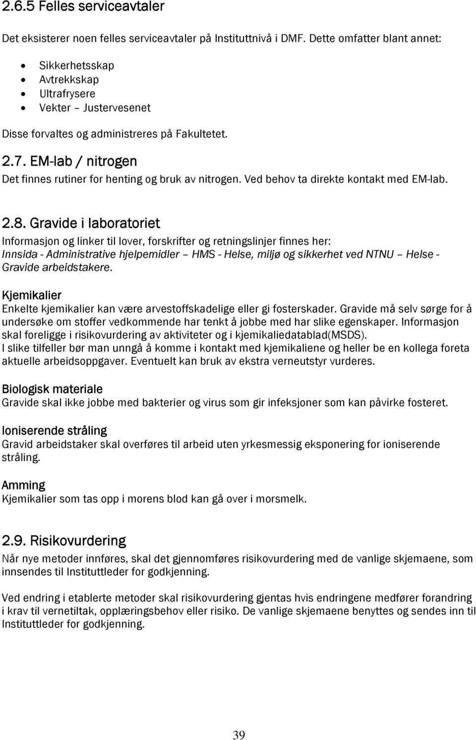 EM-lab / nitrogen Det finnes rutiner for henting og bruk av nitrogen. Ved behov ta direkte kontakt med EM-lab. 2.8.