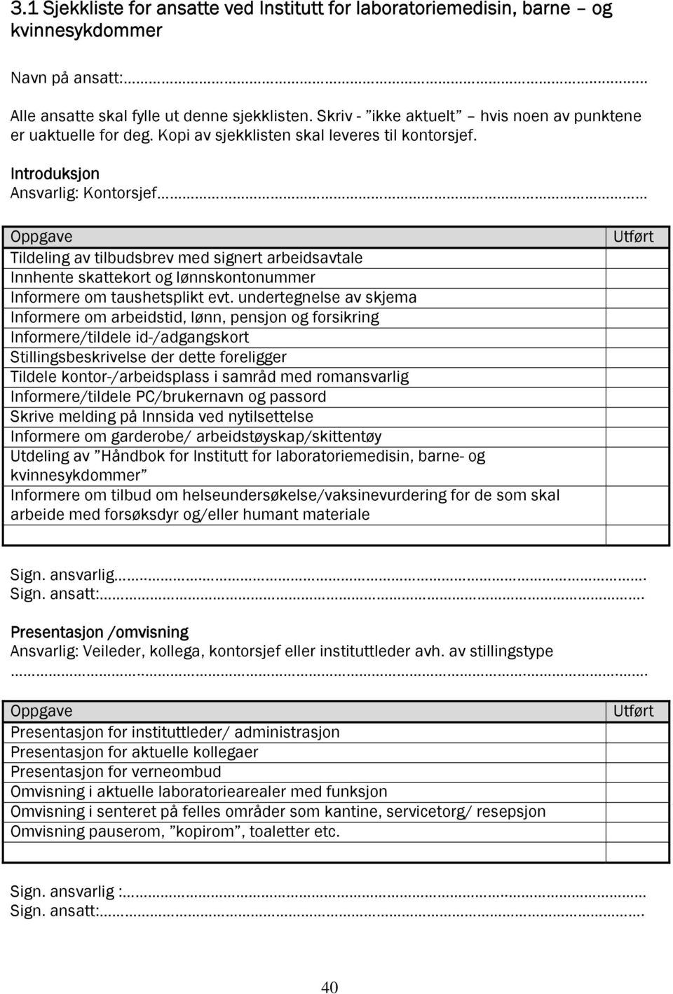 Introduksjon Ansvarlig: Kontorsjef Oppgave Tildeling av tilbudsbrev med signert arbeidsavtale Innhente skattekort og lønnskontonummer Informere om taushetsplikt evt.