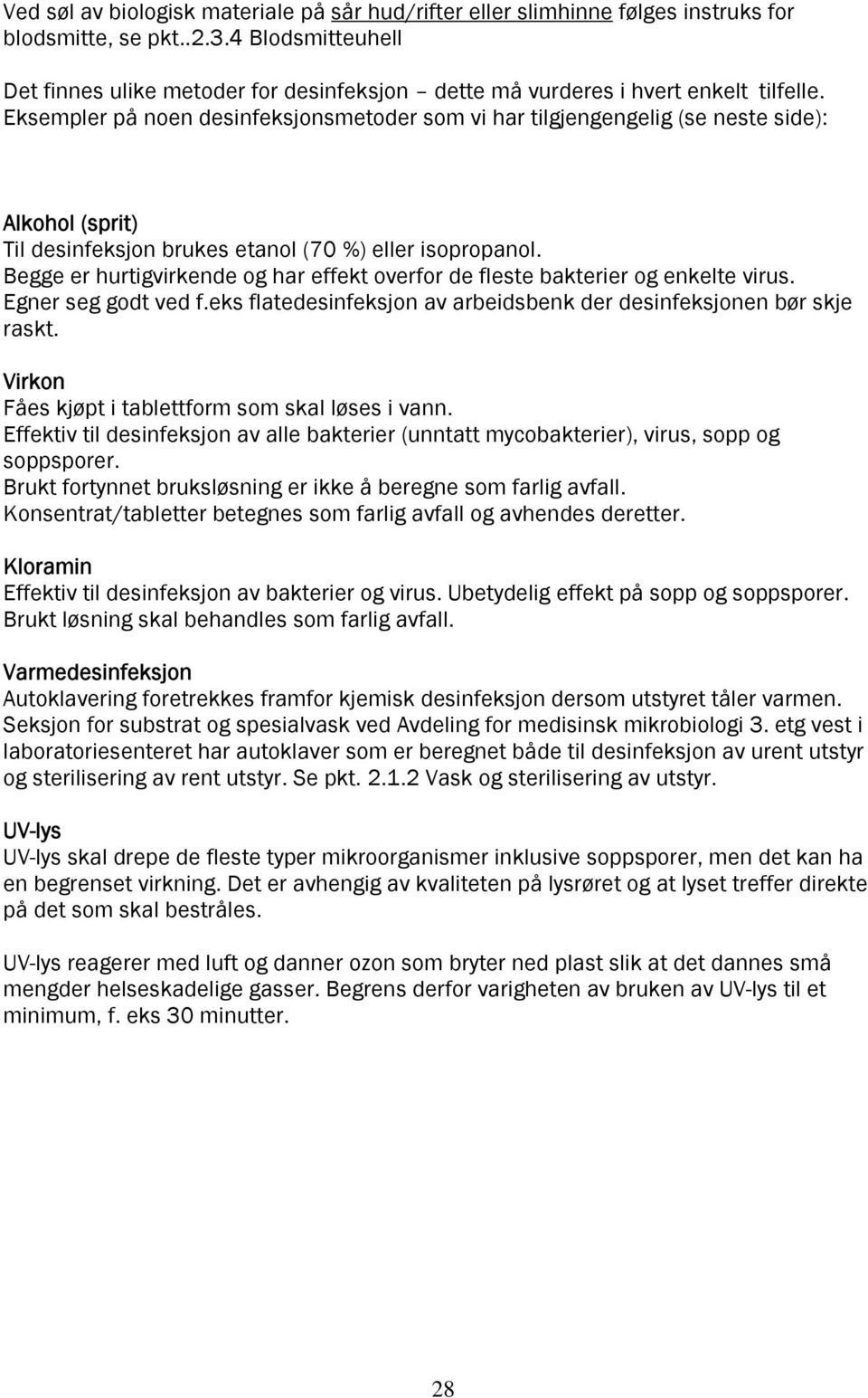 Eksempler på noen desinfeksjonsmetoder som vi har tilgjengengelig (se neste side): Alkohol (sprit) Til desinfeksjon brukes etanol (70 %) eller isopropanol.