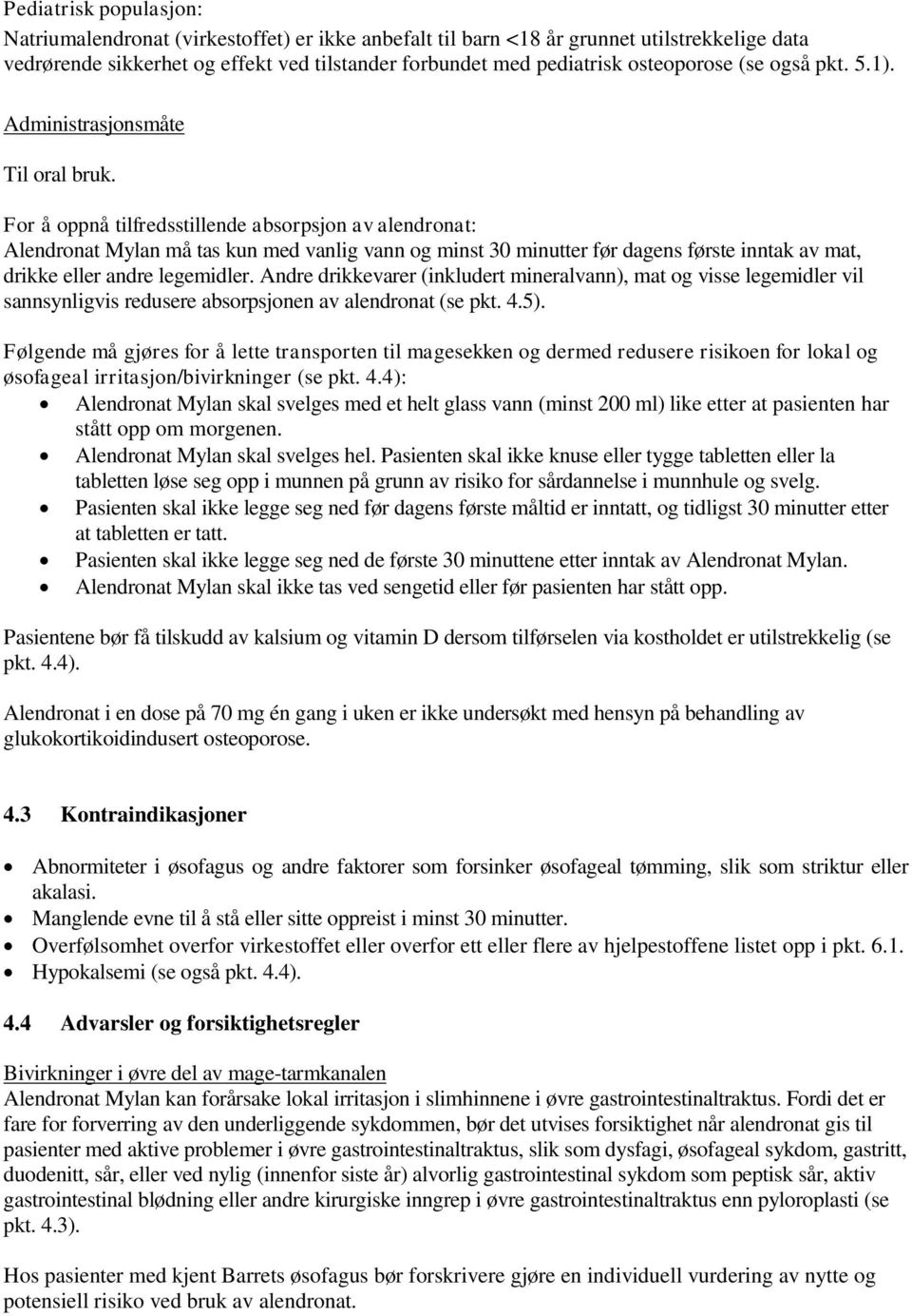 For å oppnå tilfredsstillende absorpsjon av alendronat: Alendronat Mylan må tas kun med vanlig vann og minst 30 minutter før dagens første inntak av mat, drikke eller andre legemidler.