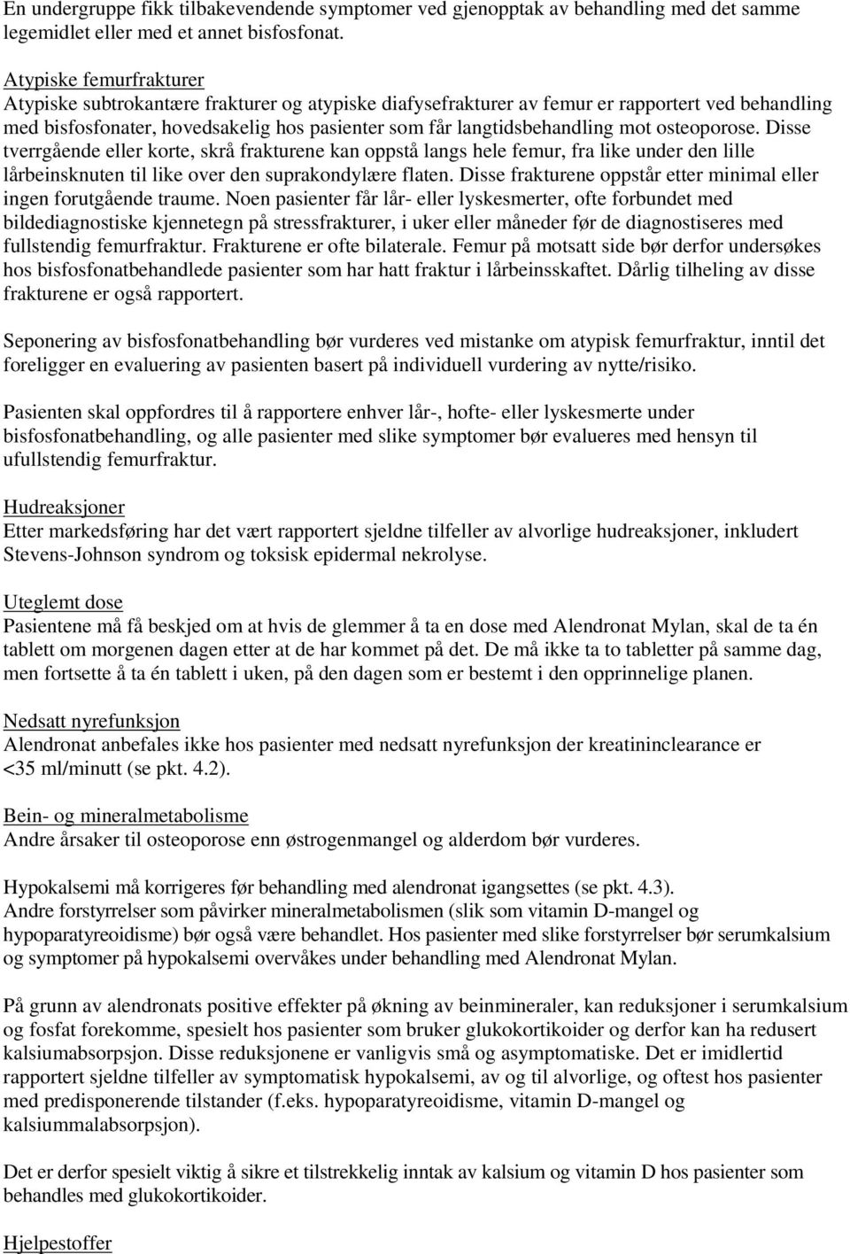 mot osteoporose. Disse tverrgående eller korte, skrå frakturene kan oppstå langs hele femur, fra like under den lille lårbeinsknuten til like over den suprakondylære flaten.