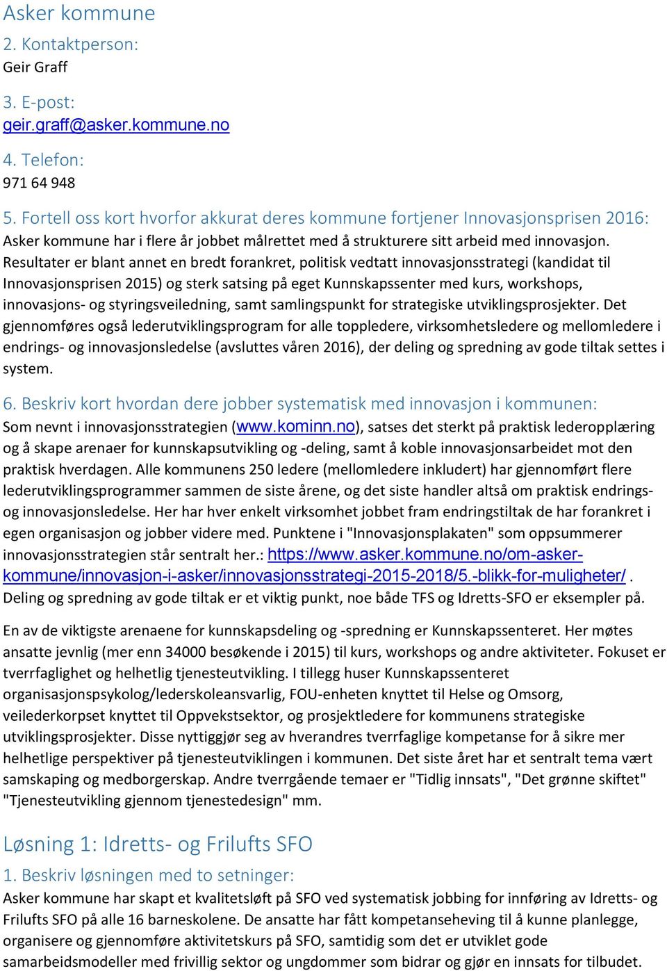 Resultater er blant annet en bredt forankret, politisk vedtatt innovasjonsstrategi (kandidat til Innovasjonsprisen 2015) og sterk satsing på eget Kunnskapssenter med kurs, workshops, innovasjons- og