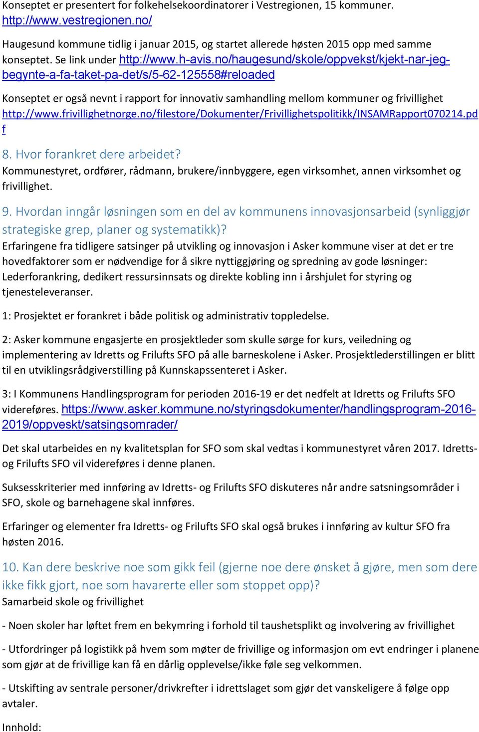 no/haugesund/skole/oppvekst/kjekt-nar-jegbegynte-a-fa-taket-pa-det/s/5-62-125558#reloaded Konseptet er også nevnt i rapport for innovativ samhandling mellom kommuner og frivillighet http://www.