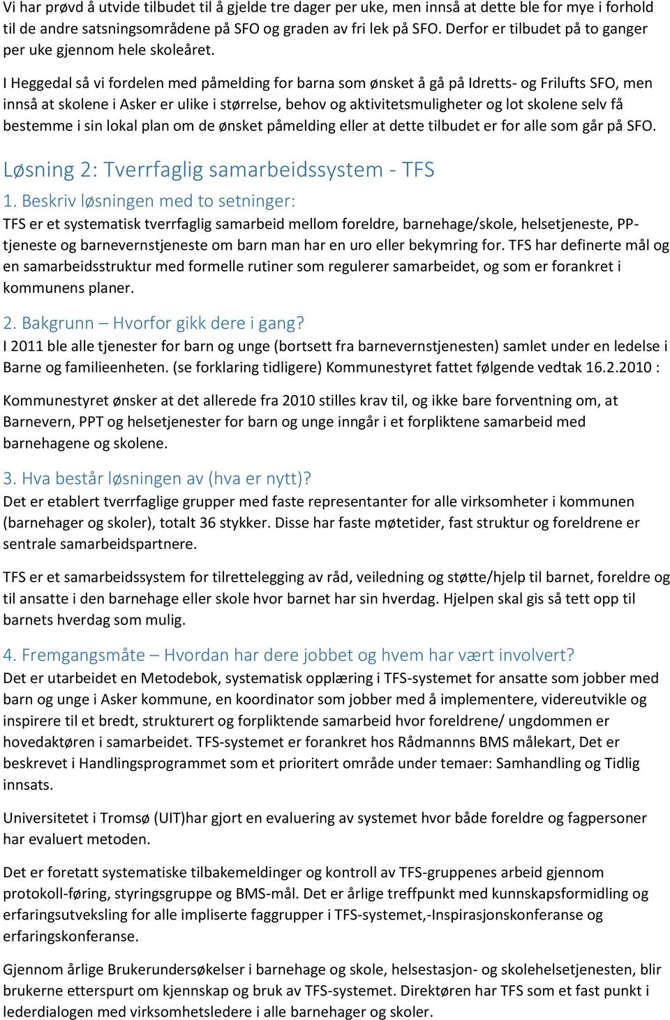 I Heggedal så vi fordelen med påmelding for barna som ønsket å gå på Idretts- og Frilufts SFO, men innså at skolene i Asker er ulike i størrelse, behov og aktivitetsmuligheter og lot skolene selv få