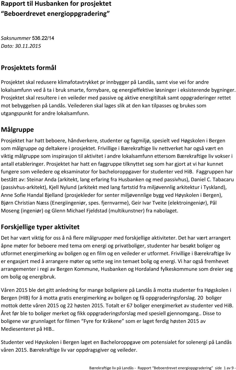 eksisterende bygninger. Prosjektet skal resultere i en veileder med passive og aktive energitiltak samt oppgraderinger rettet mot bebyggelsen på Landås.