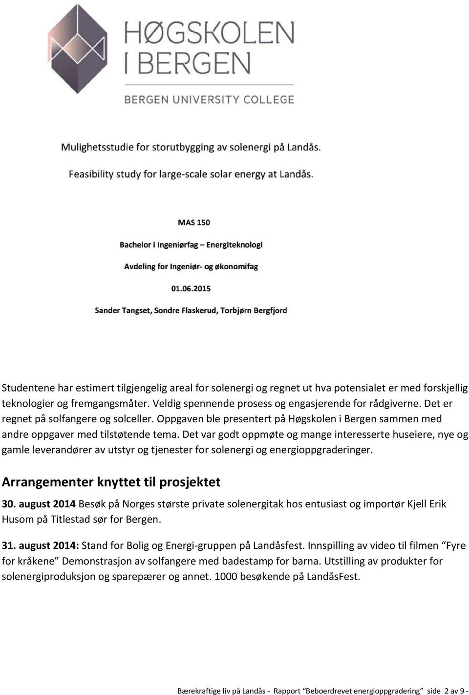 Det var godt oppmøte og mange interesserte huseiere, nye og gamle leverandører av utstyr og tjenester for solenergi og energioppgraderinger. Arrangementer knyttet til prosjektet 30.