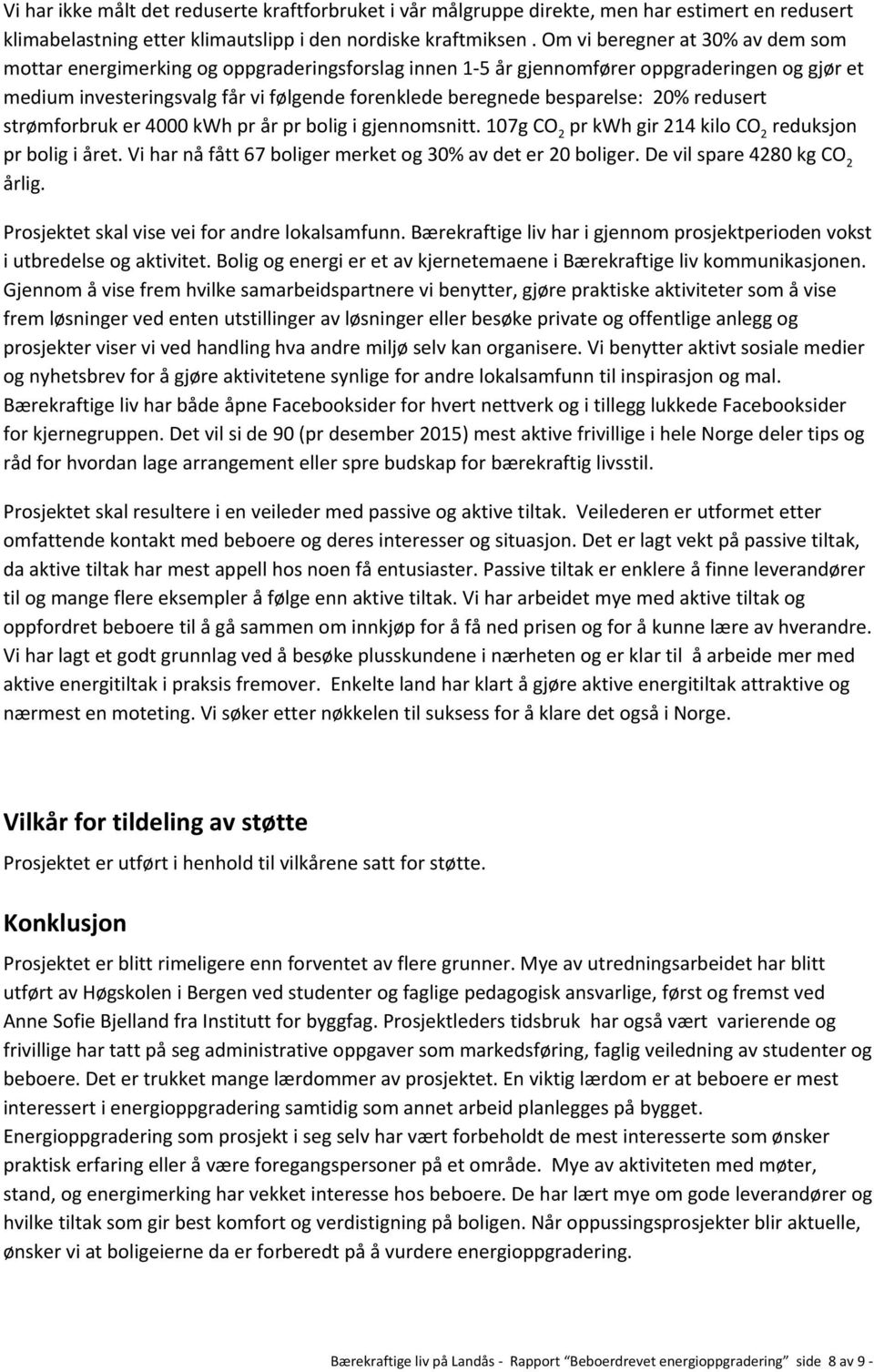 besparelse: 20% redusert strømforbruk er 4000 kwh pr år pr bolig i gjennomsnitt. 107g CO 2 pr kwh gir 214 kilo CO 2 reduksjon pr bolig i året.