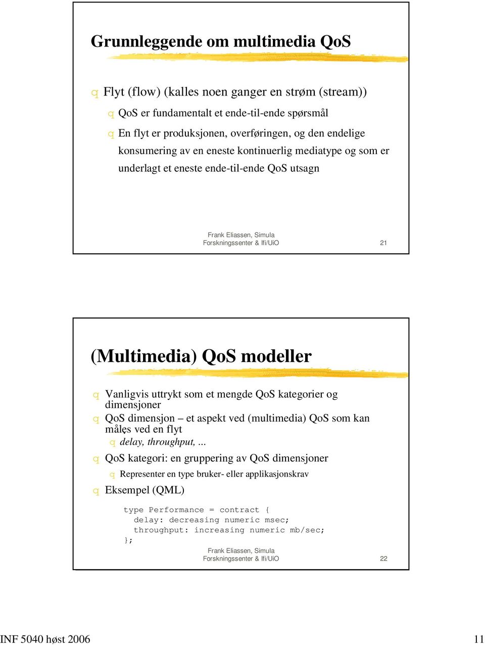 kategorier og dimensjoner q QoS dimensjon et aspekt ved (multimedia) QoS som kan måles. ved en flyt q delay, throughput,.