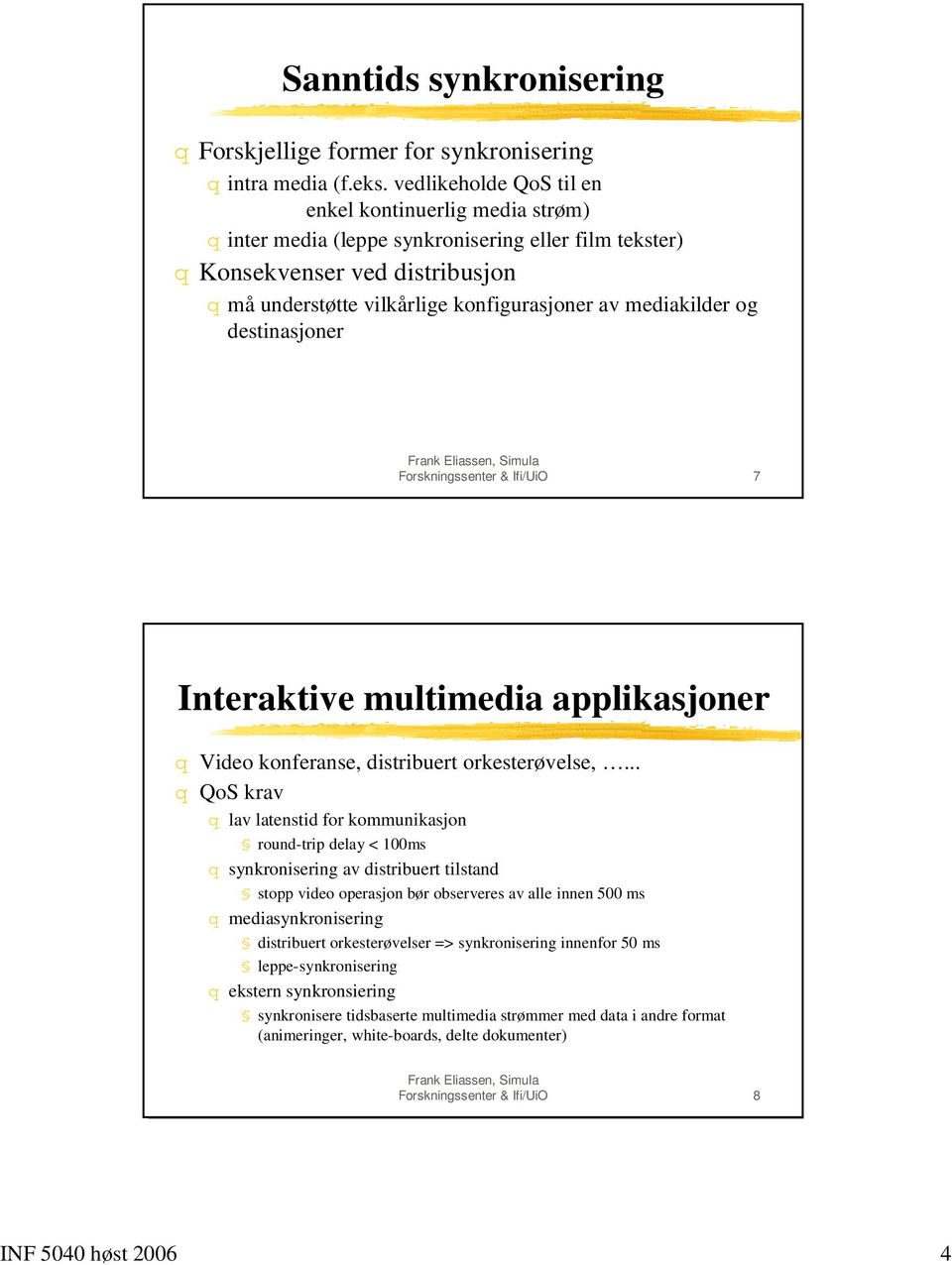 mediakilder og destinasjoner Forskningssenter & Ifi/UiO 7 Interaktive multimedia applikasjoner q Video konferanse, distribuert orkesterøvelse,.