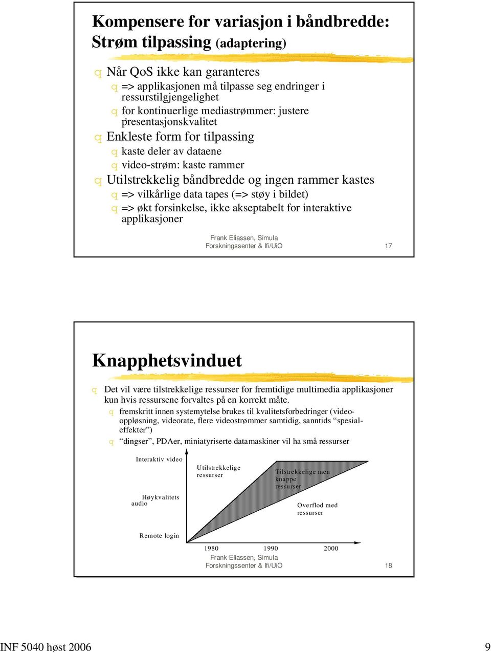 vilkårlige data tapes (=> støy i bildet) q => økt forsinkelse, ikke akseptabelt for interaktive applikasjoner Forskningssenter & Ifi/UiO 17 Knapphetsvinduet q Det vil være tilstrekkelige ressurser