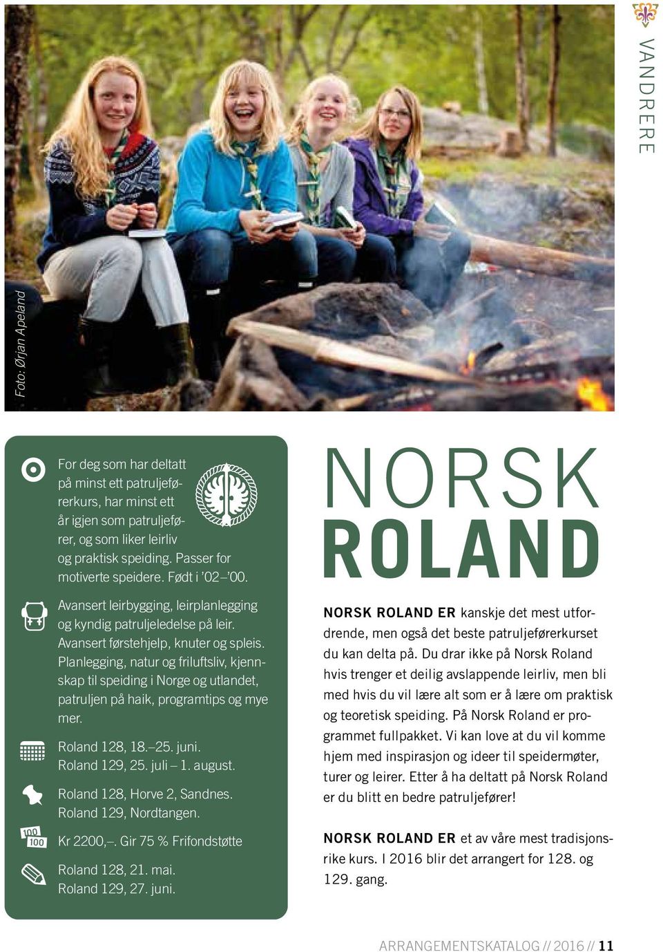 Planlegging, natur og friluftsliv, kjennskap til speiding i Norge og utlandet, patruljen på haik, programtips og mye mer. Roland 128, 18. 25. juni. Roland 129, 25. juli 1. august.
