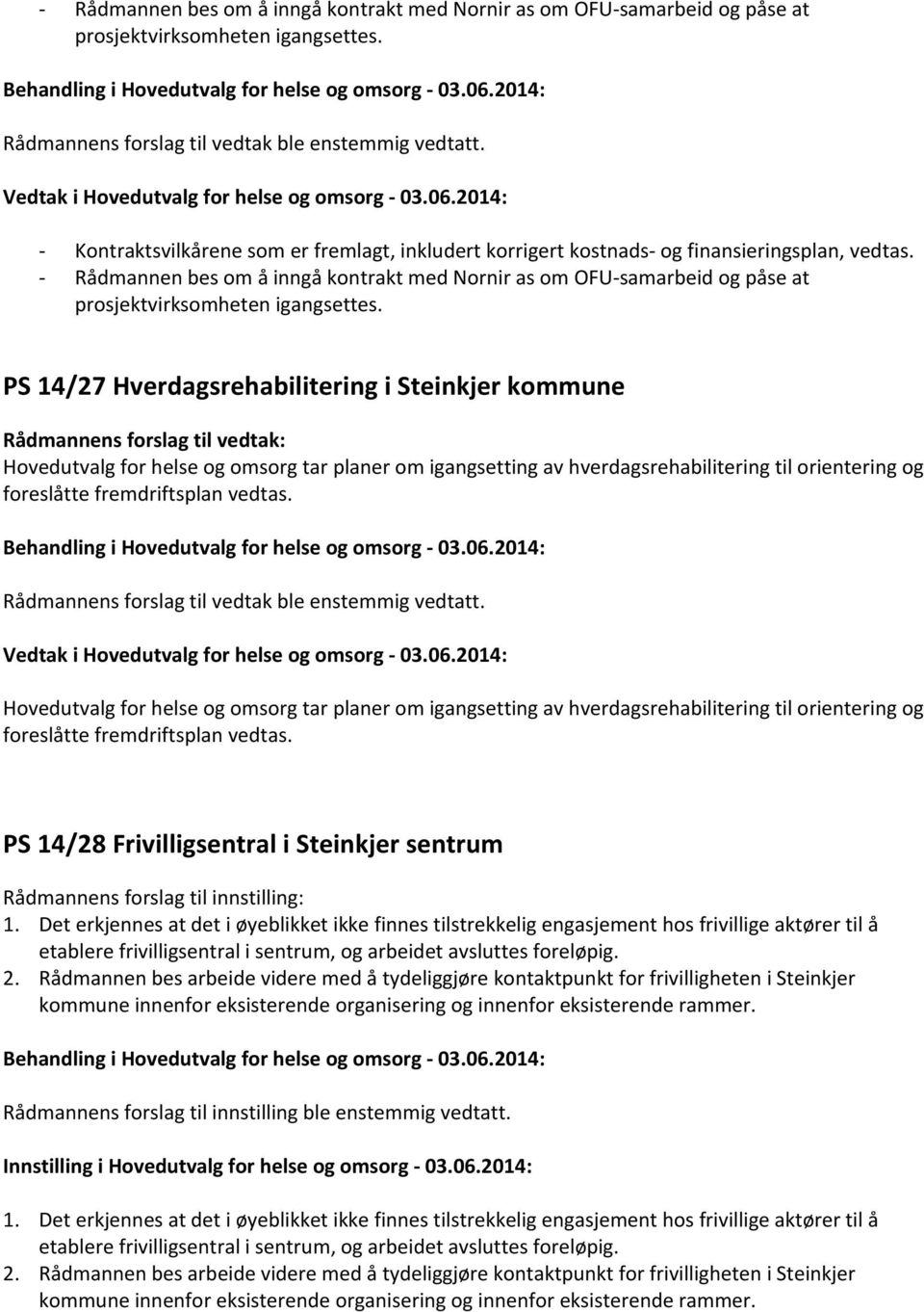 2014: - Kontraktsvilkårene som er fremlagt, inkludert korrigert kostnads- og finansieringsplan, vedtas.