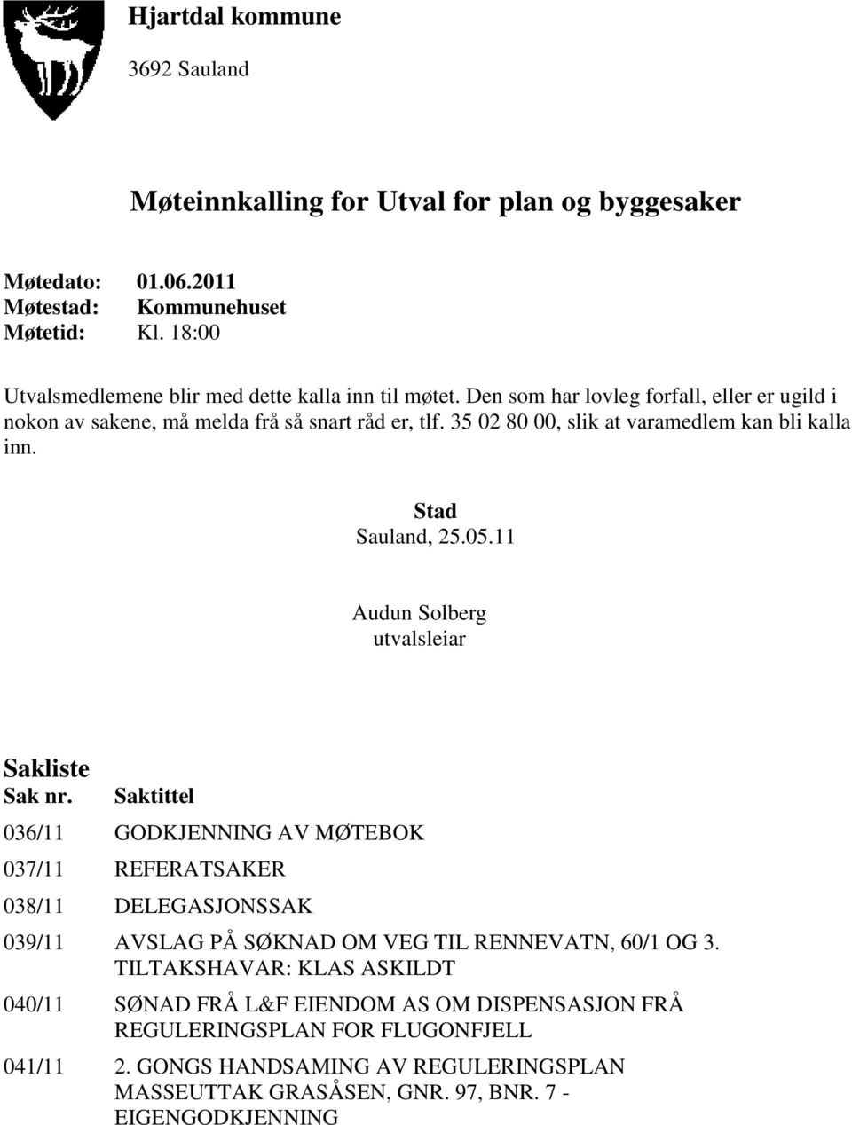 35 02 80 00, slik at varamedlem kan bli kalla inn. Stad Sauland, 25.05.11 Audun Solberg utvalsleiar Sakliste Sak nr.