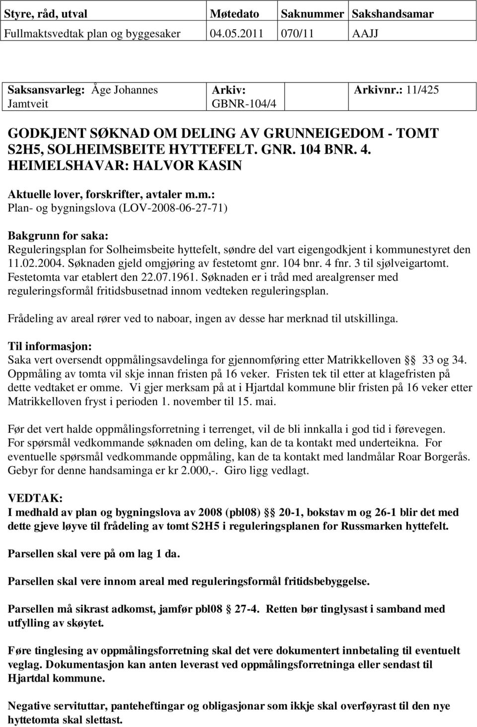m.: Plan- og bygningslova (LOV-2008-06-27-71) Bakgrunn for saka: Reguleringsplan for Solheimsbeite hyttefelt, søndre del vart eigengodkjent i kommunestyret den 11.02.2004.