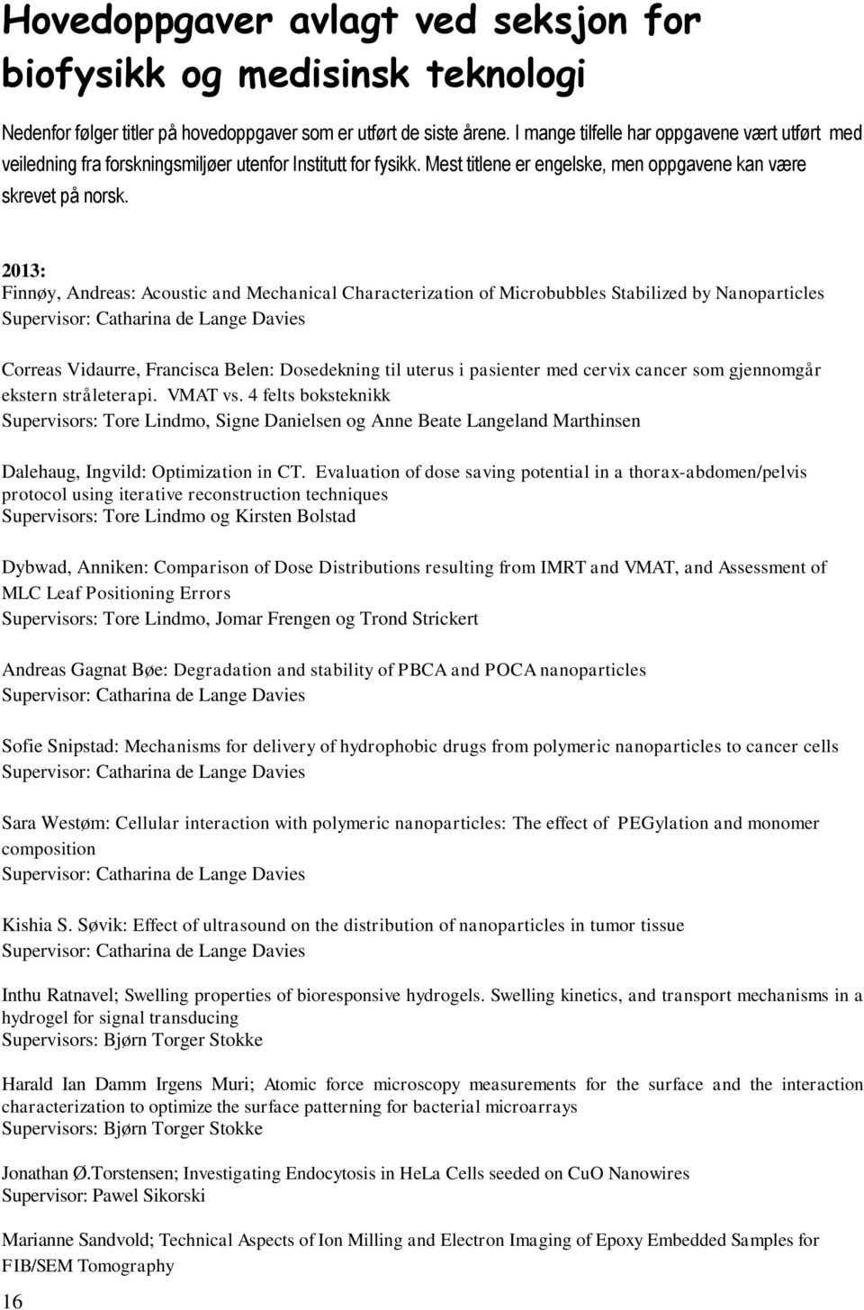 2013: Finnøy, Andreas: Acoustic and Mechanical Characterization of Microbubbles Stabilized by Nanoparticles Supervisor: Catharina de Lange Davies Correas Vidaurre, Francisca Belen: Dosedekning til