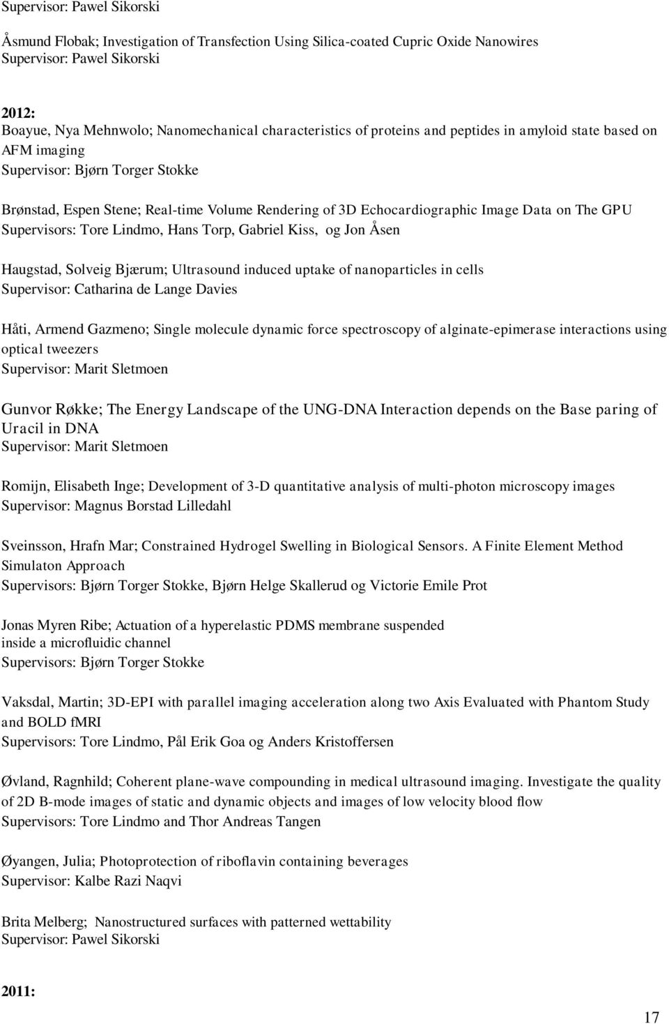 The GPU Supervisors: Tore Lindmo, Hans Torp, Gabriel Kiss, og Jon Åsen Haugstad, Solveig Bjærum; Ultrasound induced uptake of nanoparticles in cells Supervisor: Catharina de Lange Davies Håti, Armend