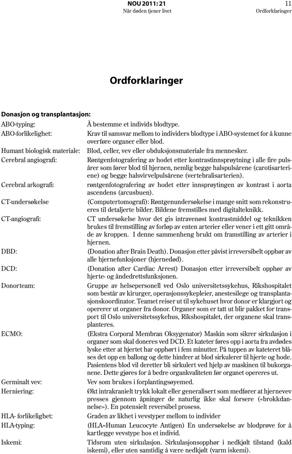 Krav til samsvar mellom to individers blodtype i ABO-systemet for å kunne overføre organer eller blod. Blod, celler, vev eller obduksjonsmateriale fra mennesker.