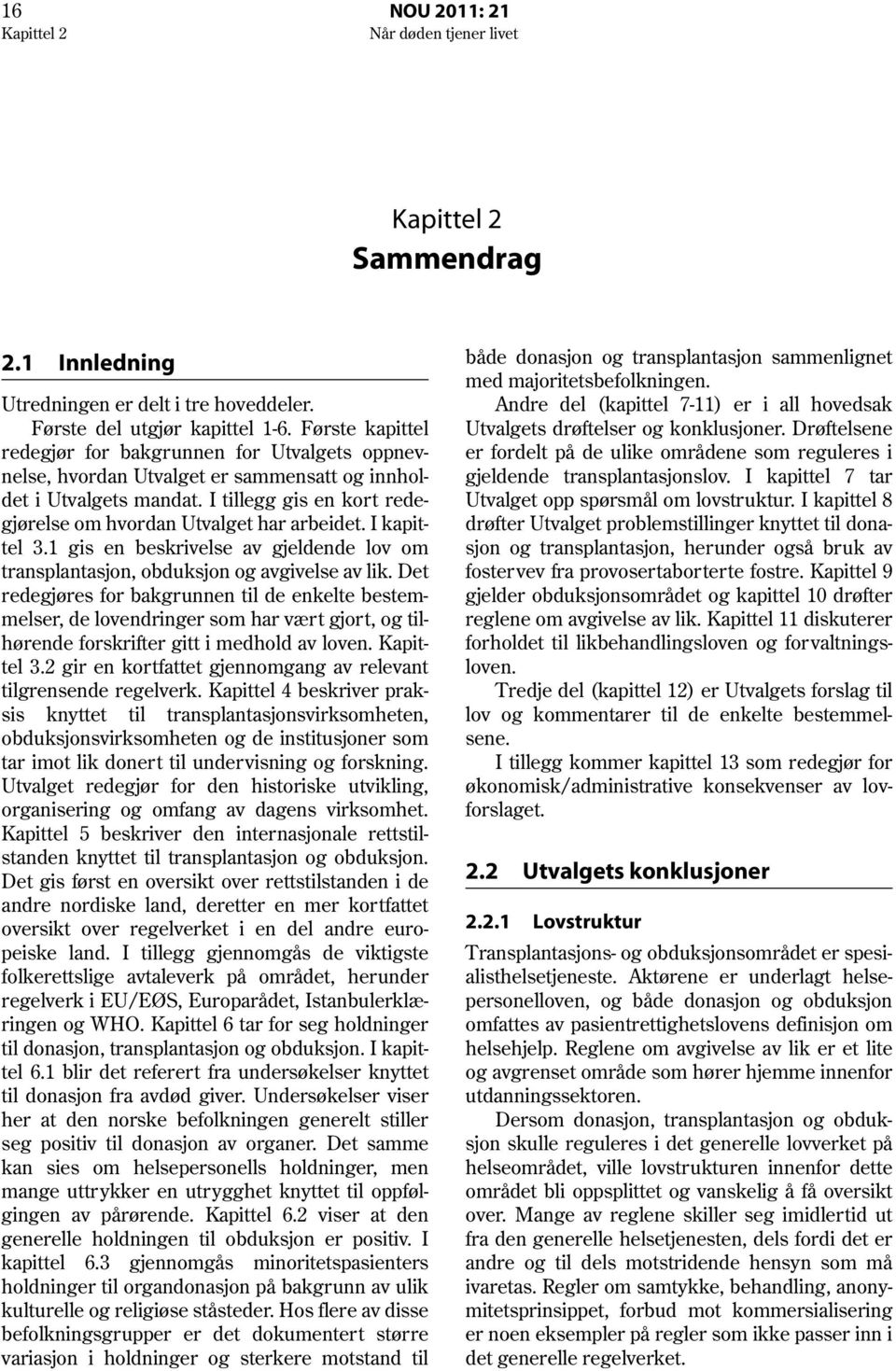 I kapittel 3.1 gis en beskrivelse av gjeldende lov om transplantasjon, obduksjon og avgivelse av lik.