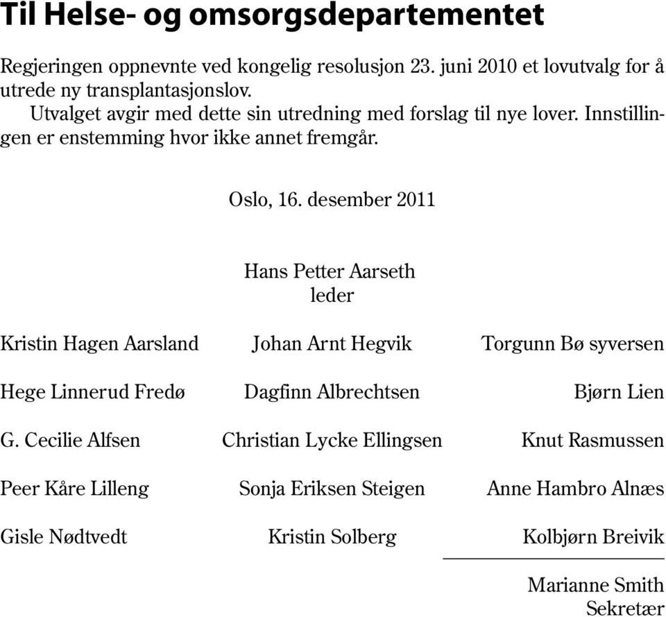 desember 2011 Hans Petter Aarseth leder Kristin Hagen Aarsland Johan Arnt Hegvik Torgunn Bø syversen Hege Linnerud Fredø Dagfinn Albrechtsen Bjørn Lien G.