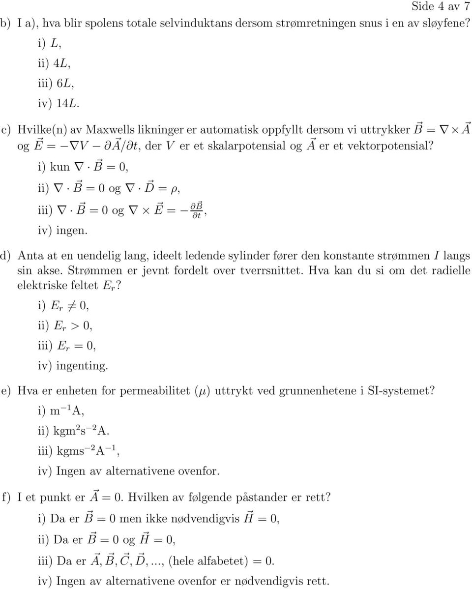 i) kun B =0, ii) B =0og D = ρ, iii) B =0og E = B t, iv) ingen. d) Anta at en uendelig lang, ideelt ledende sylinder fører den konstante strømmen I langs sin akse.