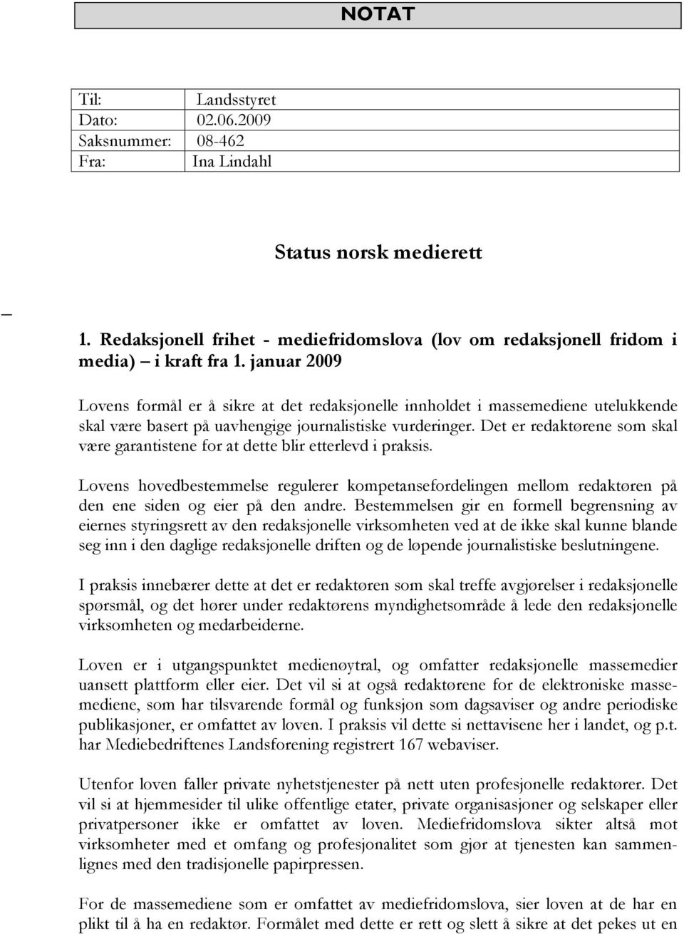 Det er redaktørene som skal være garantistene for at dette blir etterlevd i praksis. Lovens hovedbestemmelse regulerer kompetansefordelingen mellom redaktøren på den ene siden og eier på den andre.