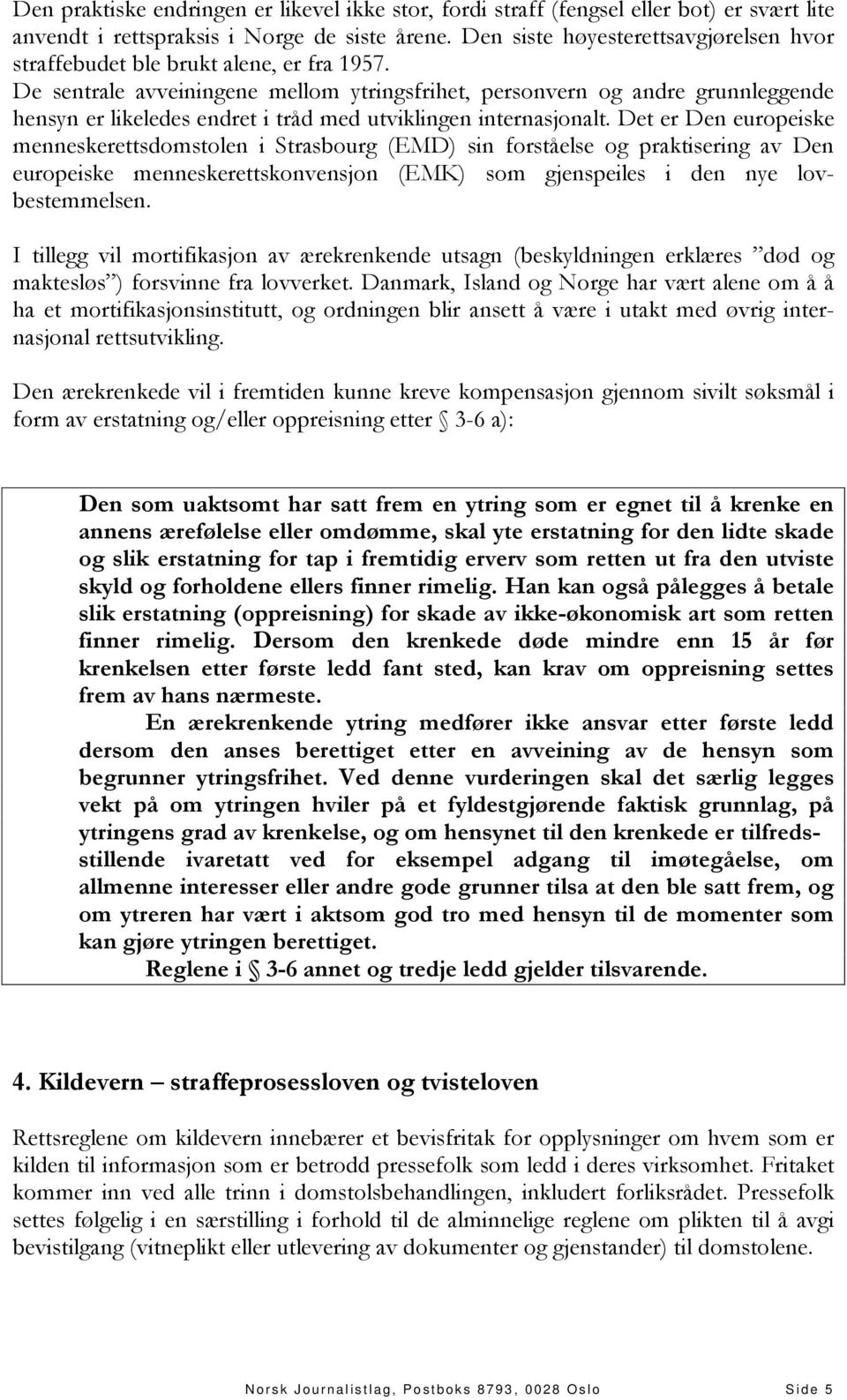 De sentrale avveiningene mellom ytringsfrihet, personvern og andre grunnleggende hensyn er likeledes endret i tråd med utviklingen internasjonalt.