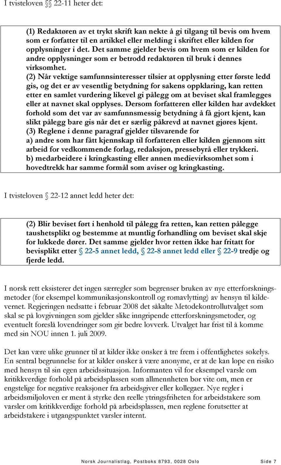 (2) Når vektige samfunnsinteresser tilsier at opplysning etter første ledd gis, og det er av vesentlig betydning for sakens oppklaring, kan retten etter en samlet vurdering likevel gi pålegg om at