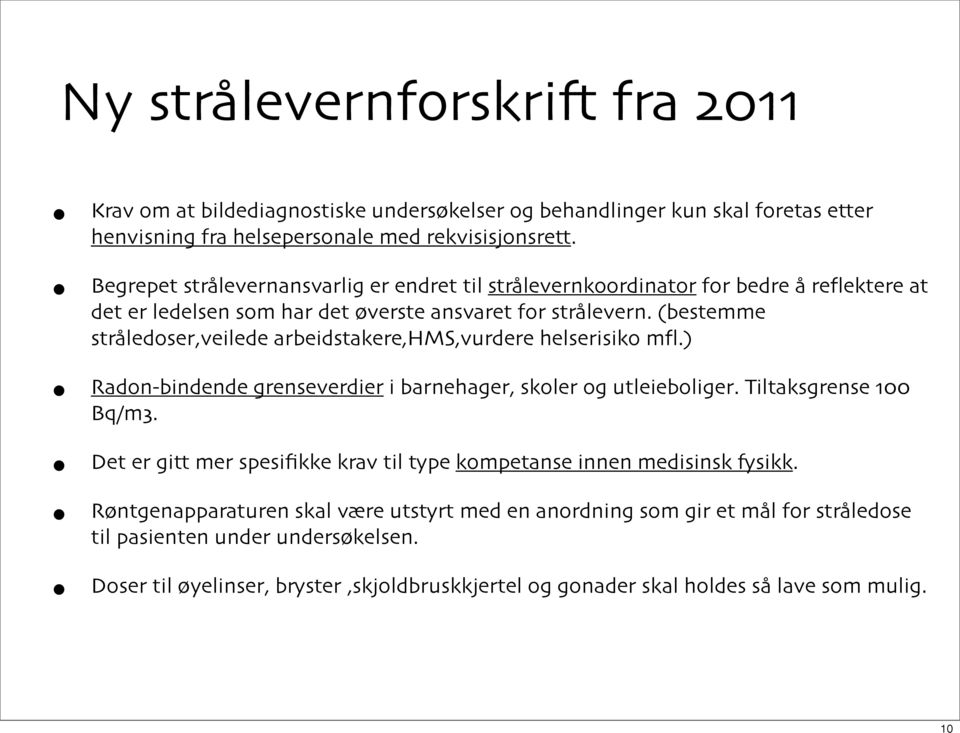 (bestemme stråledoser,veilede arbeidstakere,hms,vurdere helserisiko mfl.) Radon-bindende grenseverdier i barnehager, skoler og utleieboliger. Tiltaksgrense 100 Bq/m3.