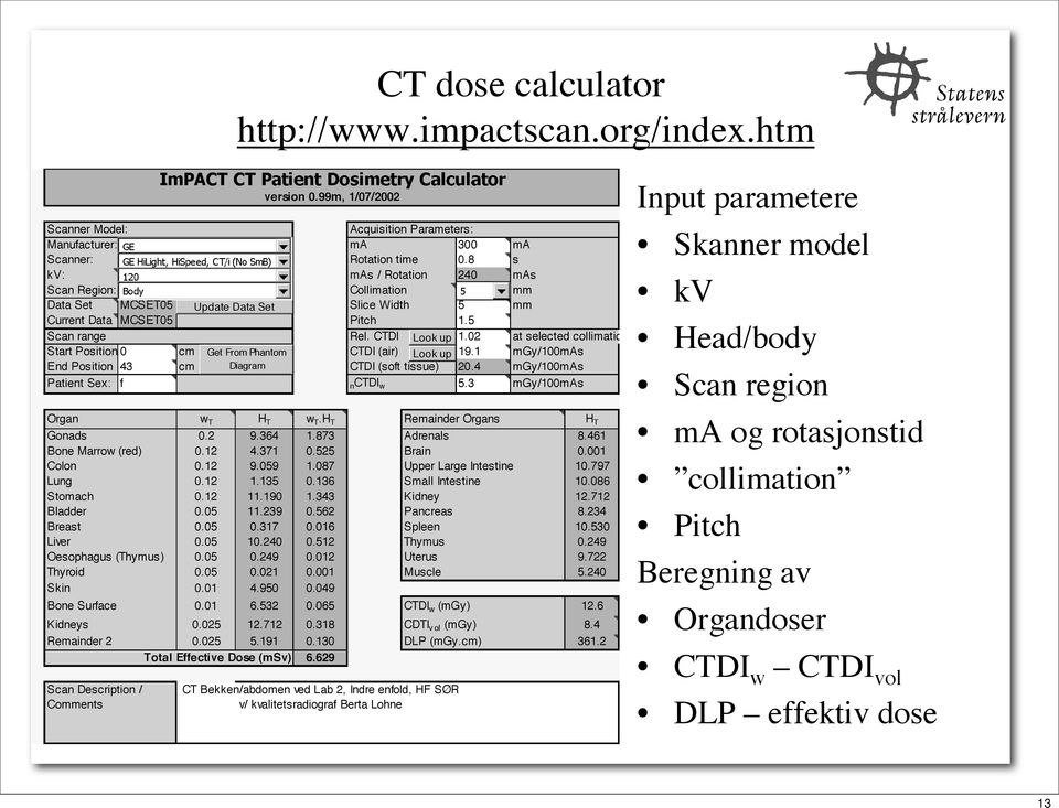 02 at selected collimatio Start Position 0 cm Get From Phantom CTDI (air) Look up 19.1 mgy/100mas End Position 43 cm Diagram CTDI (soft tissue) 20.4 mgy/100mas Patient Sex: f nctdi w 5.