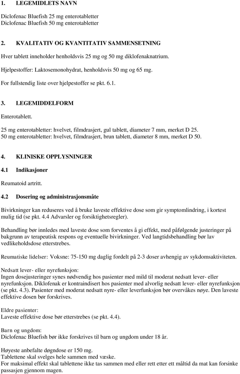 For fullstendig liste over hjelpestoffer se pkt. 6.1. 3. LEGEMIDDELFORM Enterotablett. 25 mg enterotabletter: hvelvet, filmdrasjert, gul tablett, diameter 7 mm, merket D 25.