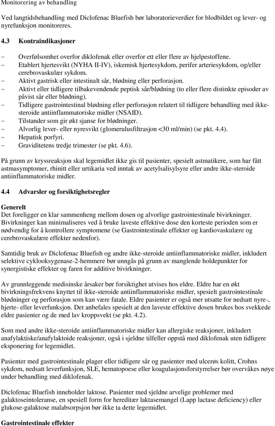 Etablert hjertesvikt (NYHA II-IV), iskemisk hjertesykdom, perifer arteriesykdom, og/eller cerebrovaskulær sykdom. Aktivt gastrisk eller intestinalt sår, blødning eller perforasjon.