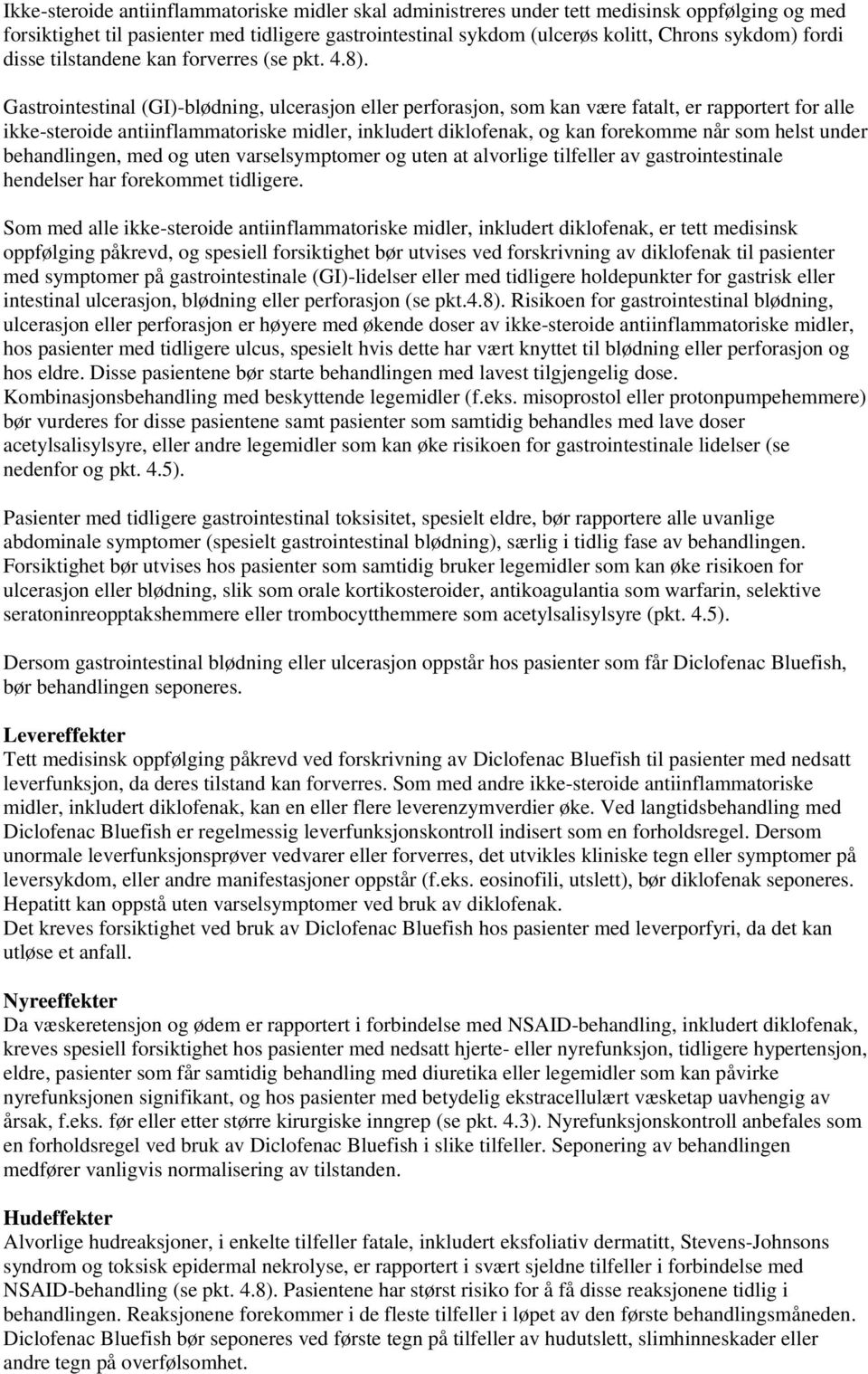 Gastrointestinal (GI)-blødning, ulcerasjon eller perforasjon, som kan være fatalt, er rapportert for alle ikke-steroide antiinflammatoriske midler, inkludert diklofenak, og kan forekomme når som