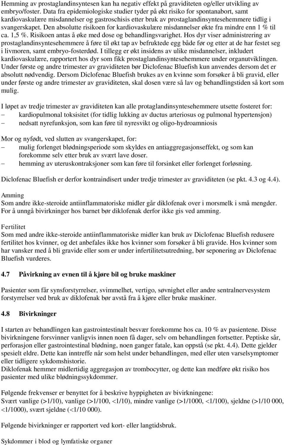 Den absolutte risikoen for kardiovaskulære misdannelser økte fra mindre enn 1 % til ca. 1,5 %. Risikoen antas å øke med dose og behandlingsvarighet.